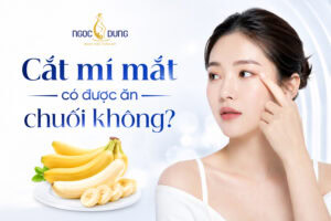 Cắt mí mắt ăn chuối được không?